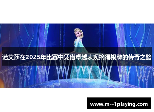 诺艾莎在2025年比赛中凭借卓越表现摘得银牌的传奇之路