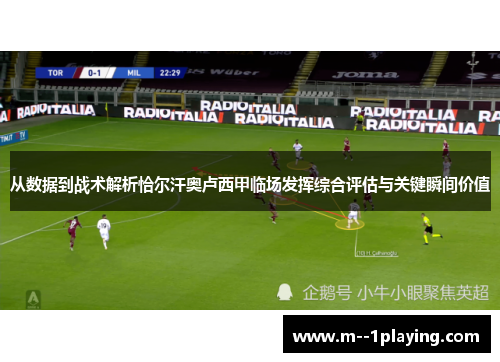 从数据到战术解析恰尔汗奥卢西甲临场发挥综合评估与关键瞬间价值 从数据到战术解析恰尔汗奥卢西甲临场发挥综合评估与关键瞬间价值