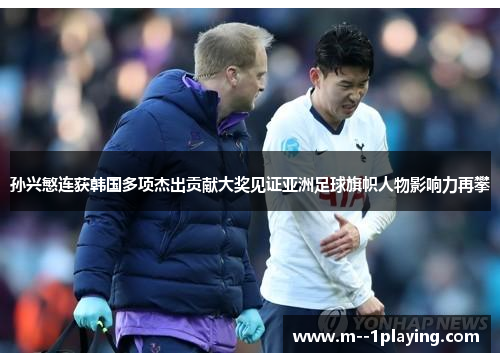 孙兴慜连获韩国多项杰出贡献大奖见证亚洲足球旗帜人物影响力再攀