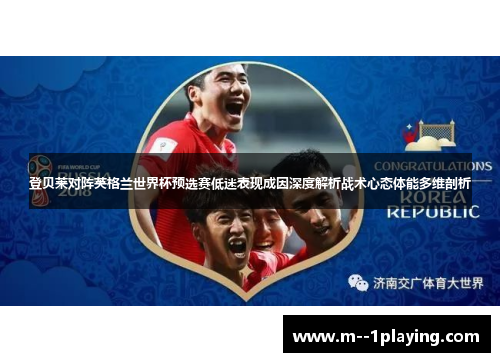 登贝莱对阵英格兰世界杯预选赛低迷表现成因深度解析战术心态体能多维剖析 登贝莱对阵英格兰世界杯预选赛低迷表现成因深度解析战术心态体能多维剖析